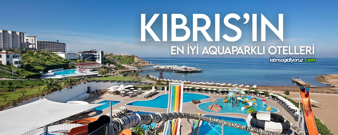 Kıbrıs'ın En İyi Aquaparklı Otelleri